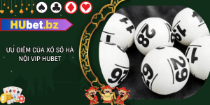 Ưu điểm của xổ số hà nội vip hubet